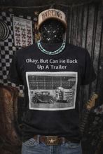 Load image into Gallery viewer, Okay, But Can He Back Up A Trailer