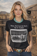 Load image into Gallery viewer, Okay, But Can He Back Up A Trailer