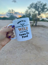 Load image into Gallery viewer, Coffee Mug - WILD But I Have Cows To Feed