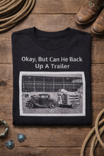 Load image into Gallery viewer, Okay, But Can He Back Up A Trailer
